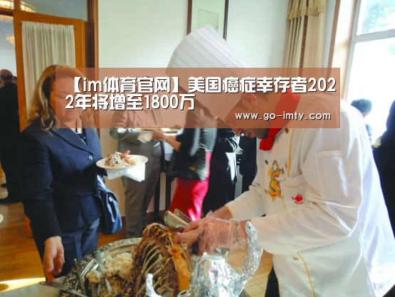 【im体育官网】美国癌症幸存者2022年将增至1800万(图1) im体育官网