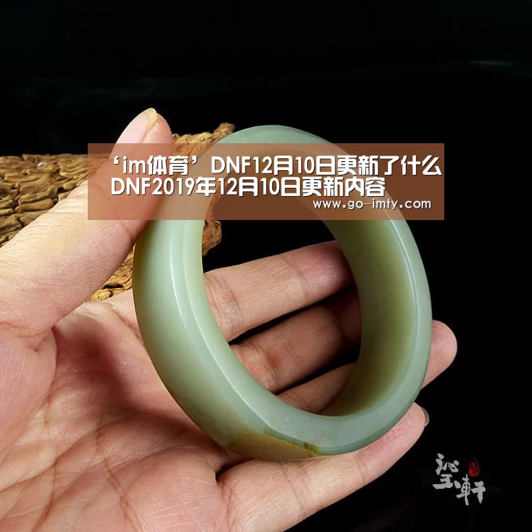 ‘im体育’DNF12月10日更新了什么 DNF2019年12月10日更新内容(图1) im体育投注