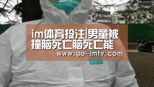im体育投注|男童被撞脑死亡脑死亡能活多久(图2) im体育官网